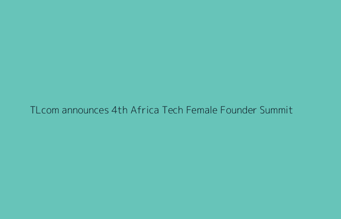 TLcom announces 4th Africa Tech Female Founder Summit